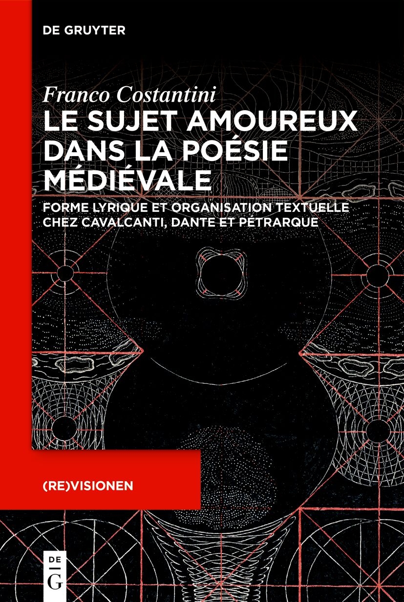 Le sujet amoureux dans la poésie médiévale: Forme lyrique et organisation textuelle chez Cavalcanti, Dante et Pétrarque